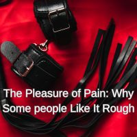 The Pleasure of Pain: Why Some People Like It Rough...